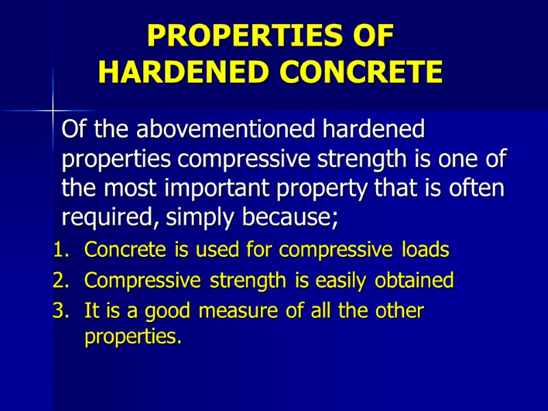 PROPERTIES OF  HARDENED CONCRETE  Of the abovementioned hardened properties compressive strength is